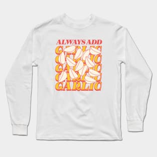 Always add garlic Long Sleeve T-Shirt